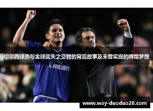 切尔西球员与金球奖失之交臂的背后故事及未曾实现的辉煌梦想