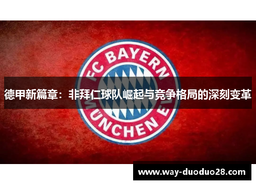 德甲新篇章：非拜仁球队崛起与竞争格局的深刻变革