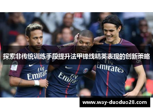 探索非传统训练手段提升法甲锋线精英表现的创新策略
