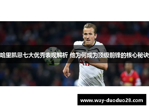 哈里凯恩七大优秀表现解析 他为何成为顶级前锋的核心秘诀