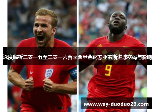 深度解析二零一五至二零一六赛季西甲金靴苏亚雷斯进球密码与影响 深度解析二零一五至二零一六赛季西甲金靴苏亚雷斯进球密码与影响