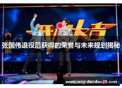 张国伟退役后获得的荣誉与未来规划揭秘 张国伟退役后获得的荣誉与未来规划揭秘
