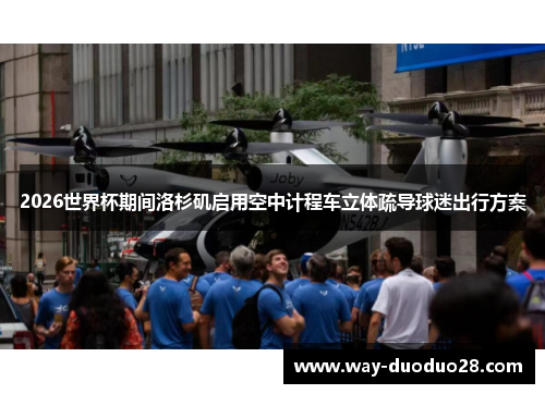 2026世界杯期间洛杉矶启用空中计程车立体疏导球迷出行方案