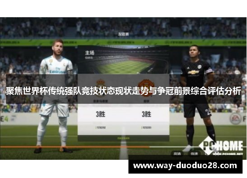 聚焦世界杯传统强队竞技状态现状走势与争冠前景综合评估分析